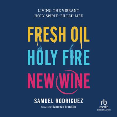 Fresh Oil, Holy Fire, New Wine by Samuel Rodriguez audiobook