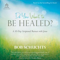 Do You Want to Be Healed? by Bob Schuchts audiobook