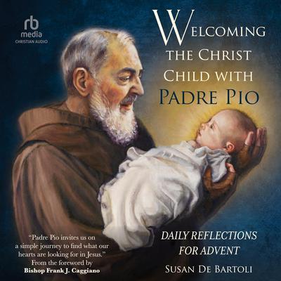 Welcoming the Christ Child with Padre Pio by Susan De Bartoli audiobook