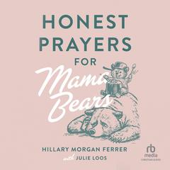Honest Prayers for Mama Bears by Hillary Morgan Ferrer audiobook