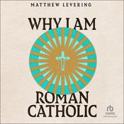 Why I Am Roman Catholic by  Matthew Levering audiobook