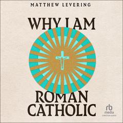 Why I Am Roman Catholic by Matthew Levering audiobook