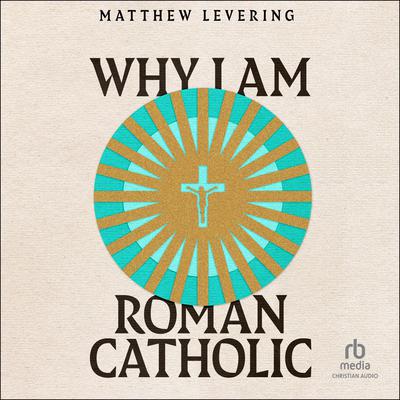 Why I Am Roman Catholic by Matthew Levering audiobook