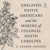 Enslaved Native Americans and the Making Of Colonial South Carolina by  D. Andrew Johnson audiobook
