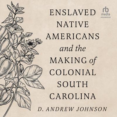 Enslaved Native Americans and the Making Of Colonial South Carolina by D. Andrew Johnson audiobook
