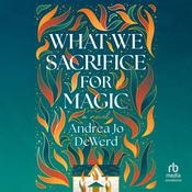 What We Sacrifice for Magic by  Andrea Jo DeWerd audiobook