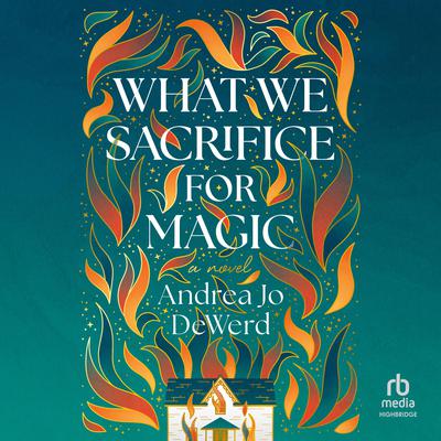 What We Sacrifice for Magic by Andrea Jo DeWerd audiobook
