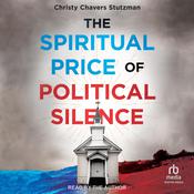 The Spiritual Price of Political Silence by  Christy Chavers Stutzman audiobook