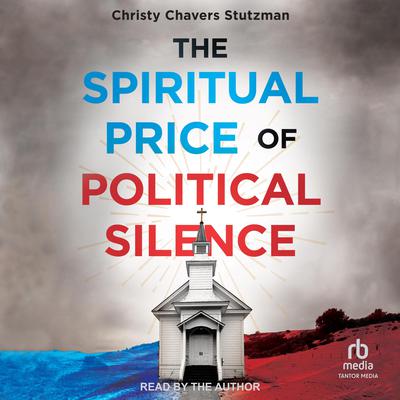 The Spiritual Price of Political Silence by Christy Chavers Stutzman audiobook