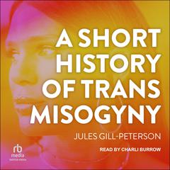 A Short History of Trans Misogyny by Jules Gill-Peterson audiobook