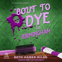 ‘Bout to Dye in Birmingham by Beth Hamer Miles audiobook