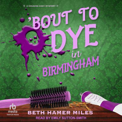 ‘Bout to Dye in Birmingham by Beth Hamer Miles audiobook
