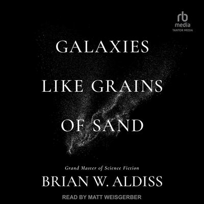 Galaxies Like Grains Of Sand by Brian W. Aldiss audiobook