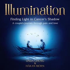 Illumination - Finding Light in Cancer's Shadow: A Couple's Journey through Pain and Love by Linda Chung audiobook