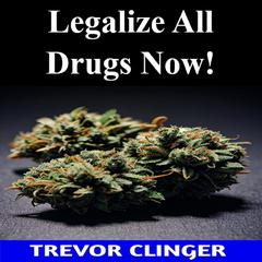 Legalize All Drugs Now! by Trevor Clinger audiobook