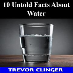 10 Untold Facts About Water by Trevor Clinger audiobook