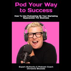 Pod Your Way To Success by Christine Blosdale audiobook