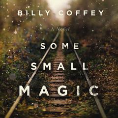 Some Small Magic by Billy Coffey audiobook