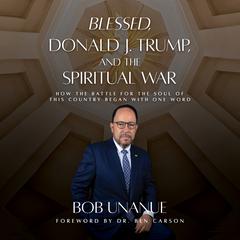 Blessed, Donald J. Trump, and the Spiritual War by Robert Unanue audiobook
