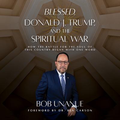 Blessed, Donald J. Trump, and the Spiritual War by Robert Unanue audiobook