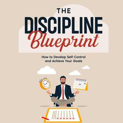 The Discipline Blueprint: How to Develop Self-Control and Achieve Your Goals by CHELSEA KISAKI audiobook