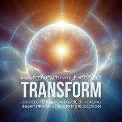 Manifest Health While You Sleep: Guided Meditation for Self-Healing, Inner Peace, and Deep Relaxation by Center for Health & Well-Being audiobook