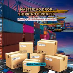 Mastering Drop Shipping Business by Emily Thompson audiobook