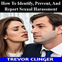 How To Identify, Prevent, And Report Sexual Harassment by Trevor Clinger audiobook