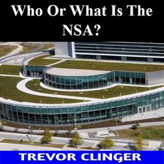 Who Or What Is The NSA? by Trevor Clinger audiobook