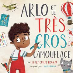 Arlo et le très gros camouflage by Betsy Childs Howard audiobook
