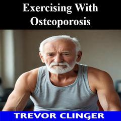 Exercising With Osteoporosis by Trevor Clinger audiobook