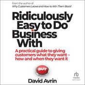 Ridiculously Easy to Do Business With by  David Avrin audiobook