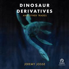 Dinosaur Derivatives and Other Trades by Jeremy Josse audiobook