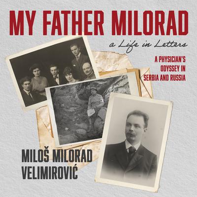 My Father Milorad, a Life in Letters by Miloš Milorad Velimirović audiobook