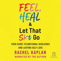 Feel, Heal & Let That Sh*t Go by Rachel Kaplan audiobook
