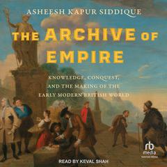 The Archive of Empire by Asheesh Kapur Siddique audiobook
