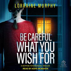 Be Careful What You Wish For by Lorraine Murphy audiobook