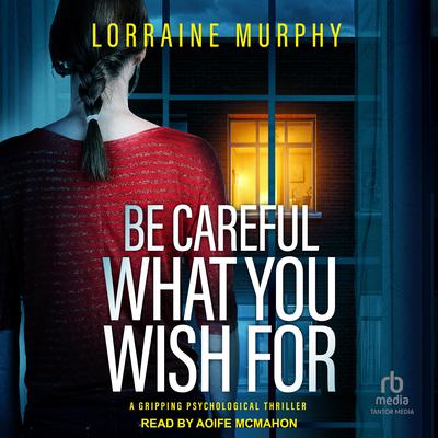 Be Careful What You Wish For by Lorraine Murphy audiobook