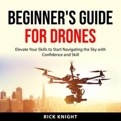 Beginner's Guide for Drones by Rick Knight audiobook
