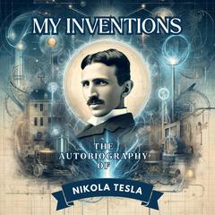 My Inventions: The Autobiography of Nikola Tesla by Nikola Tesla audiobook