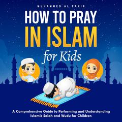 How to Pray in Islam for Kids by Muhammed Al Fakir audiobook