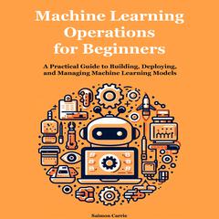 Machine Learning Operations for Beginners by Saimon Carrie audiobook