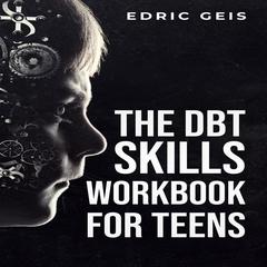 THE DBT SKILLS WORKBOOK FOR TEENS by Edric Geis audiobook