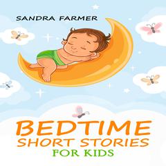 BEDTIME SHORT STORIES FOR KIDS by Sandra Farmer audiobook