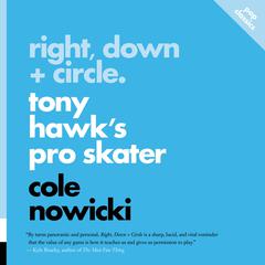 Right, Down + Circle: Tony Hawk's Pro Skater by Cole Nowicki audiobook