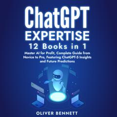ChatGPT Expertise: 12 Books in 1 by Oliver Bennett audiobook