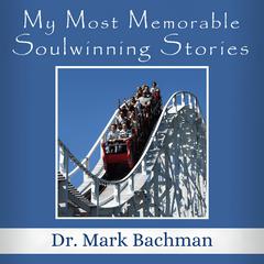 My Most Memorable Soulwinning Stories by Mark Bachman audiobook