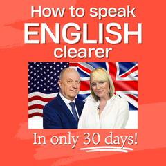 How To Speak English Clearer in 30 Days by Peter Baker audiobook