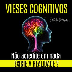 VIESES COGNITIVOS - Existe a Realidade? Não Acredite em Nada by Heitor K. Rodrigues audiobook