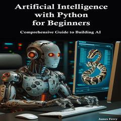Artificial Intelligence with Python for Beginners by James Ferry audiobook